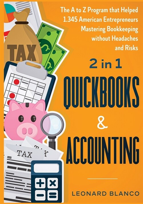 Quickbooks & Accounting [2 in 1]: The A to Z Program that Helped 1.345 American Entrepreneurs Mastering Bookkeeping without Headaches and Risks (Paperback)