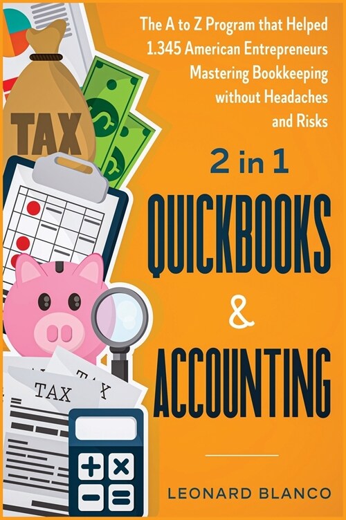 Quickbooks & Accounting [2 in 1]: The A to Z Program that Helped 1.345 American Entrepreneurs Mastering Bookkeeping without Headaches and Risks (Hardcover)