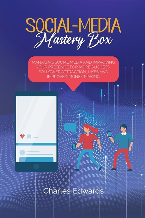 Social-Media Mastery Box: Managing Social Media and Improving Your Presence for More Success, Follower Attraction, Likes and Improved Money Maki (Paperback)