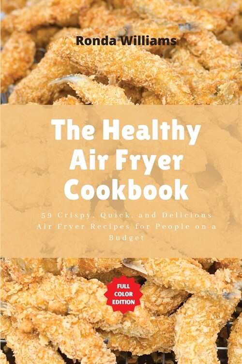 The Healthy Air Fryer Cookbook: 59 Crispy, Quick, and Delicious Air Fryer Recipes for People on a Budget (Paperback)