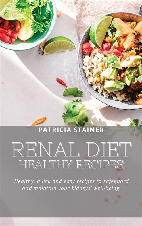 Renal Diet: Healthy Recipes: HEALTHY, QUICK AND EASY RECIPES TO SAFEGUARD AND MAINTAIN YOUR KIDNEYS WELL-BEING. (Hardcover)