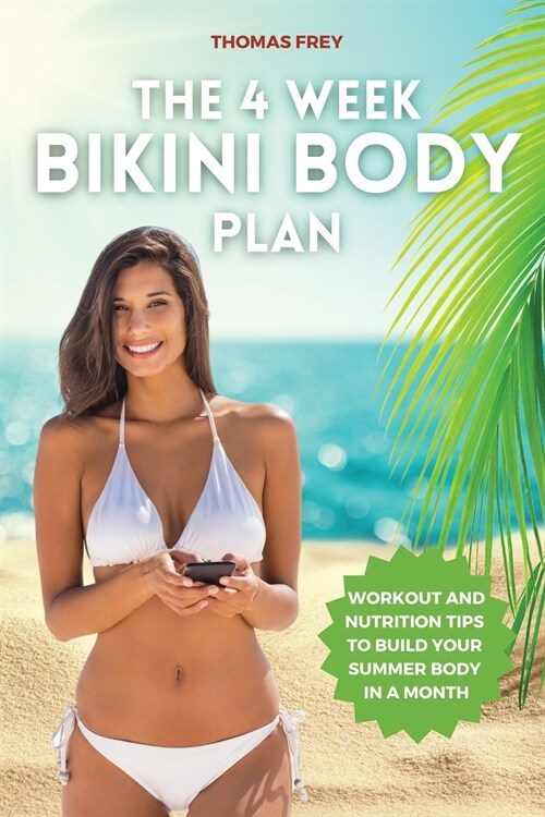 The 4-Week Bikini Body Plan: Workout and Nutrition Tips to Build Your Summer Body in a Month (Paperback)
