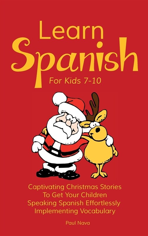 Learn Spanish For Kids 7-10: Captivating Christmas Stories To Get Your Children Speaking Spanish Effortlessly Implementing Vocabulary (Hardcover)