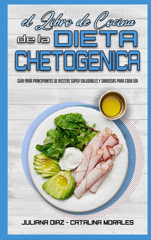 El Libro De Cocina De La Dieta Chetog?ica: Gu? Para Principiantes De Recetas S?er Saludables Y Sabrosas Para Cada D? (Keto Diet Recipes Cookbook) (Hardcover)