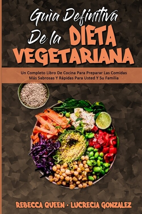 Gu? Definitiva De La Dieta Vegetariana: Un Completo Libro De Cocina Para Preparar Las Comidas M? Sabrosas Y R?idas Para Usted Y Su Familia (Ultimat (Paperback)