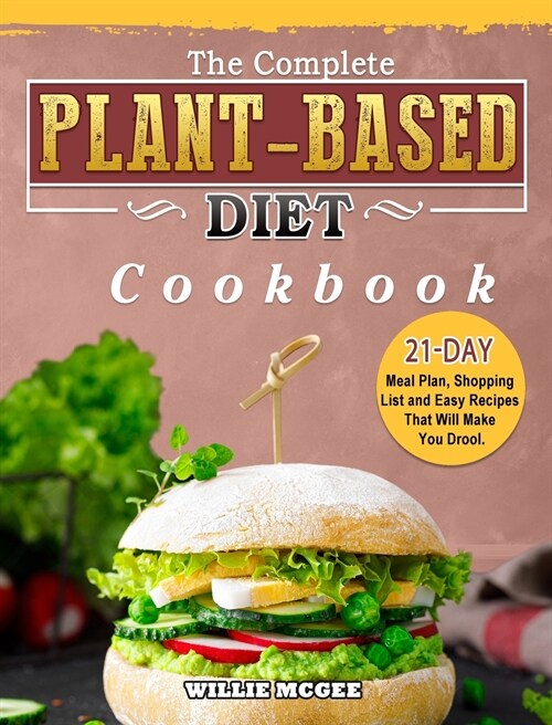 The Complete Plant Based Diet Cookbook: 21-Day Meal Plan, Shopping List and Easy Recipes That Will Make You Drool. (Hardcover)