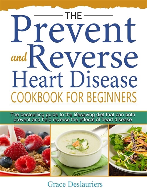 The Prevent and Reverse Heart Disease Cookbook for Beginners: The bestselling guide to the lifesaving diet that can both prevent and help reverse the (Hardcover)