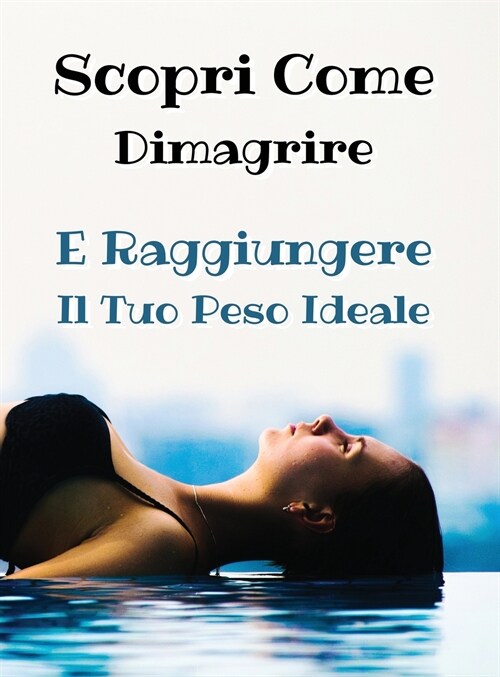 [ 2 BOOKS IN 1 ] - SCOPRI COME DIMAGRIRE E RAGGIUNGERE IL TUO PESO IDEALE - Hardback Version - Italian Language Edition: Questo Libro Include 2 Manosc (Hardcover)