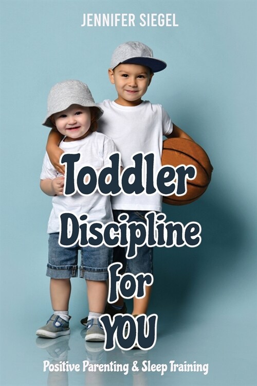 Toddler Discipline for YOU: Positive Parenting & Sleep Training (Paperback)