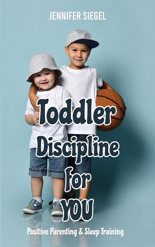 Toddler Discipline for YOU: Positive Parenting & Sleep Training (Hardcover)