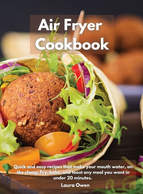 Air Fryer cookbook: Quick and easy recipes that make your mouth water, on the cheap. Fry, bake, and toast any meal you want in under 20 mi (Hardcover)