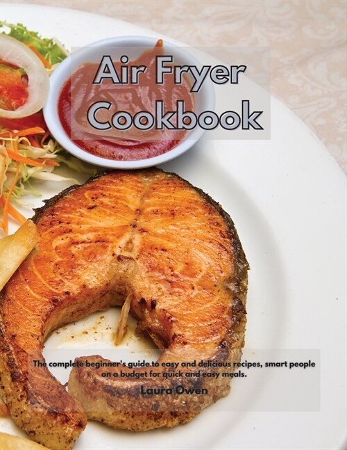 Air Fryer cookbook: The complete beginners guide to easy and delicious recipes, smart people on a budget for quick and easy meals. (Paperback)