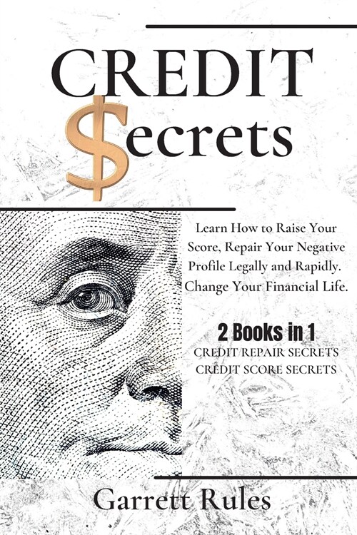 Credit Secrets: 2 Books in 1: Learn How to Raise Your Score, Repair Your Negative Profile Legally and Rapidly. Change Your Financial L (Paperback)