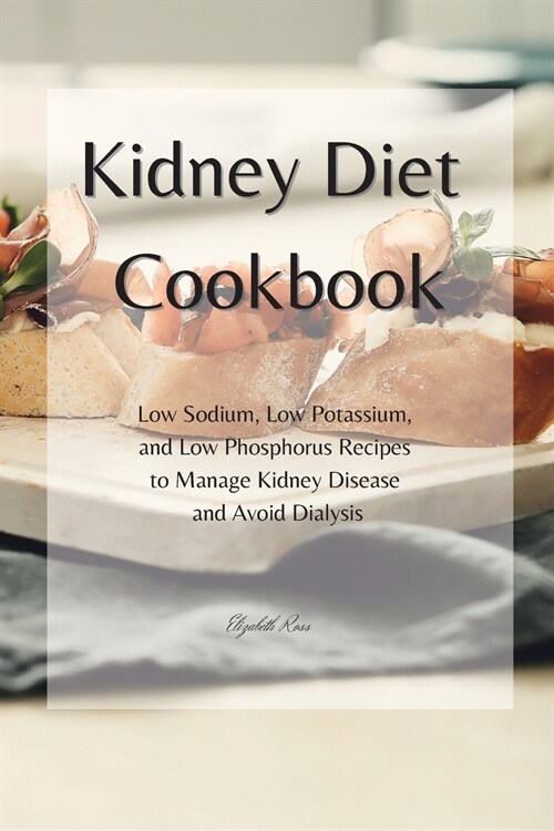 KIDNEY Diet Cookbook: Low Sodium, Low Potassium, and Low Phosphorus Recipes to Manage Kidney Disease and Avoid Dialysis (Paperback)