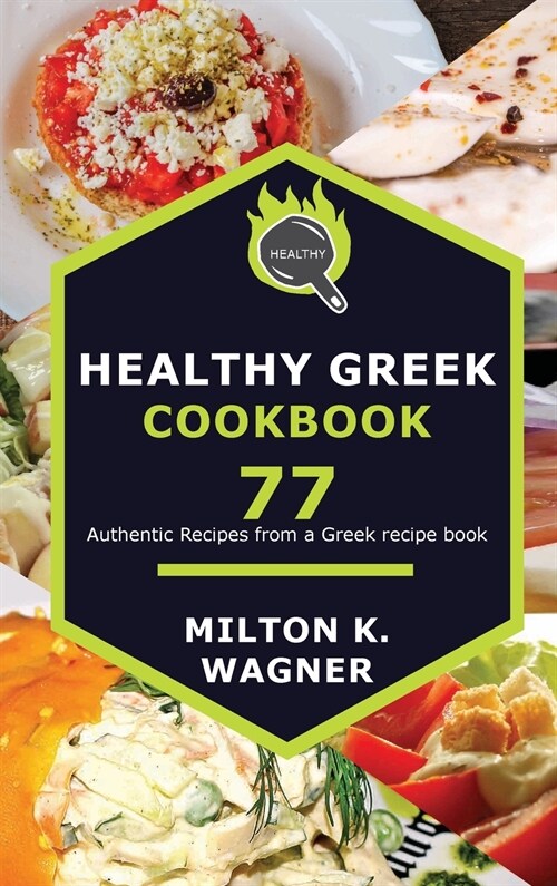 Healthy Greek Cookbook: 77 Authentic Recipes from a Greek recipe book (Hardcover)