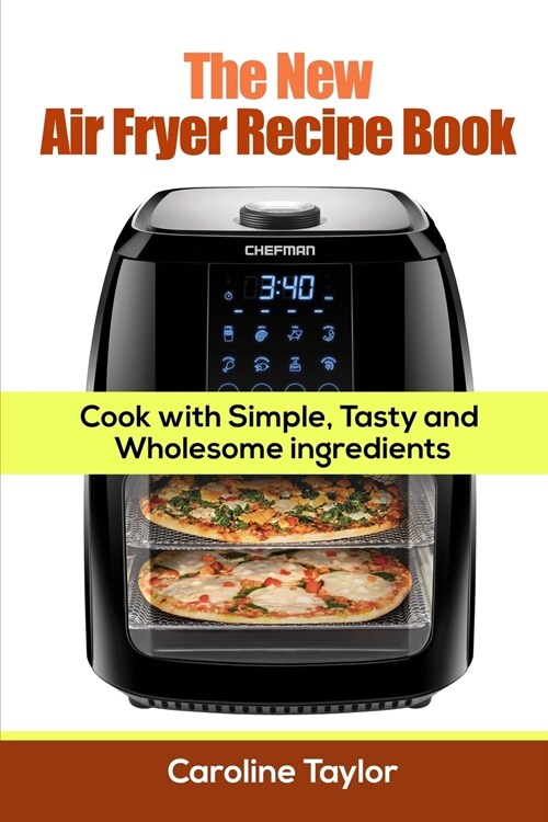 The New Air Fryer Recipe Book: Cook with Simple, Tasty and Wholesome Ingredients (Paperback)