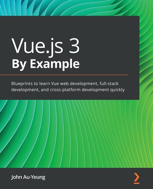 Vue.js 3 By Example : Blueprints to learn Vue web development, full-stack development, and cross-platform development quickly (Paperback)