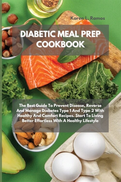 Diabetic Meal Prep Cookbook: The Best Guide To Prevent Disease, Reverse And Manage Diabetes Type 1 And Type 2 With Healthy And Comfort Recipes. Sta (Paperback)