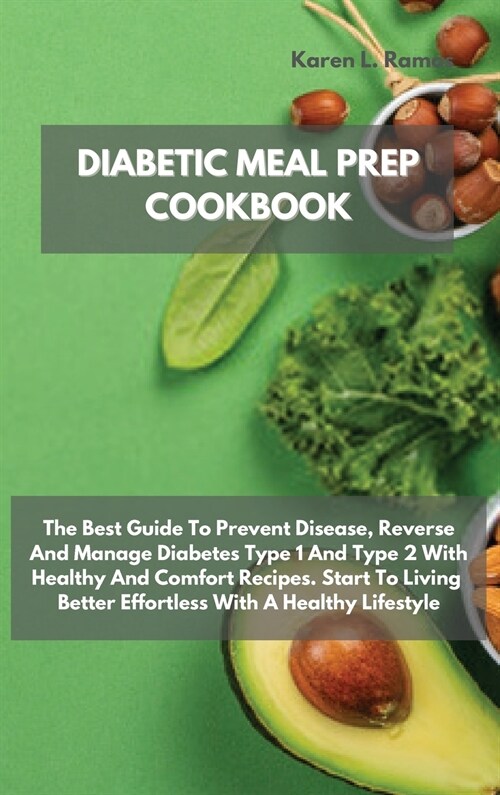 Diabetic Meal Prep Cookbook: The Best Guide To Prevent Disease, Reverse And Manage Diabetes Type 1 And Type 2 With Healthy And Comfort Recipes. Sta (Hardcover)