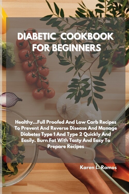 Diabetic Cookbook for Beginners: Healthy...Full-Proof and Low-Carb Recipes to Prevent and Reverse Disease and Manage Type 1 and Type 2 Diabetes Quickl (Paperback)