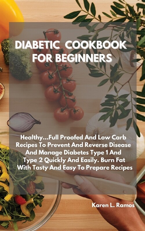 Diabetic Cookbook for Beginners: Healthy...Full-Proof and Low-Carb Recipes to Prevent and Reverse Disease and Manage Type 1 and Type 2 Diabetes Quickl (Hardcover)