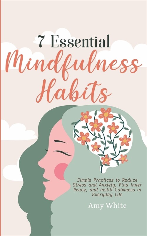 7 Essential Mindfulness Habits: Simple Practices to Reduce Stress and Anxiety, Find Inner Peace and Instill Calmness in Everyday Life (Paperback)