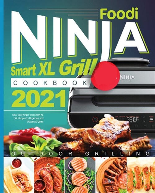 Ninja Foodi Smart XL Grill Cookbook 2021: New Tasty Ninja Foodi Smart XL Grill Recipes for Beginners and Advanced Users (Paperback)