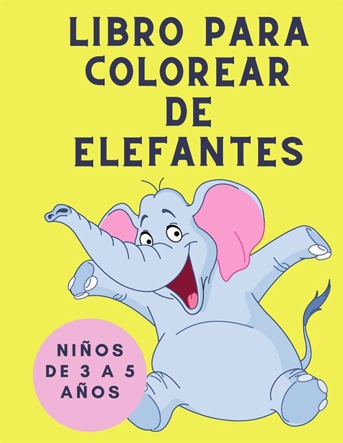 Libro para Colorear de Elefantes para ni?s de 3 a 5 a?s: Libro para colorear para ni?s - Libro para colorear de elefantes para ni?s: Libro de acti (Paperback)