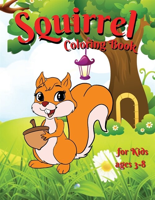 Squirrel coloring book for kids: Amazing and Cute Squirrel for Girls & Boys Coloring Age 4-8 Happy and Cute Little Squirrel for Kids Funny Squirrel Ac (Paperback)