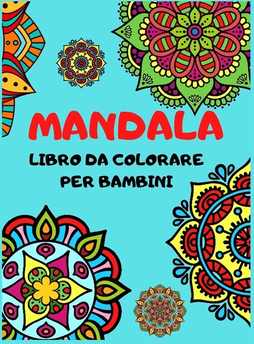 MANDALA Libro Da Colorare Per Bambini: Mandala semplici e rilassanti per ragazzi, ragazze e principianti, ottimi mandala di pittura per rilassarsi. (Hardcover)