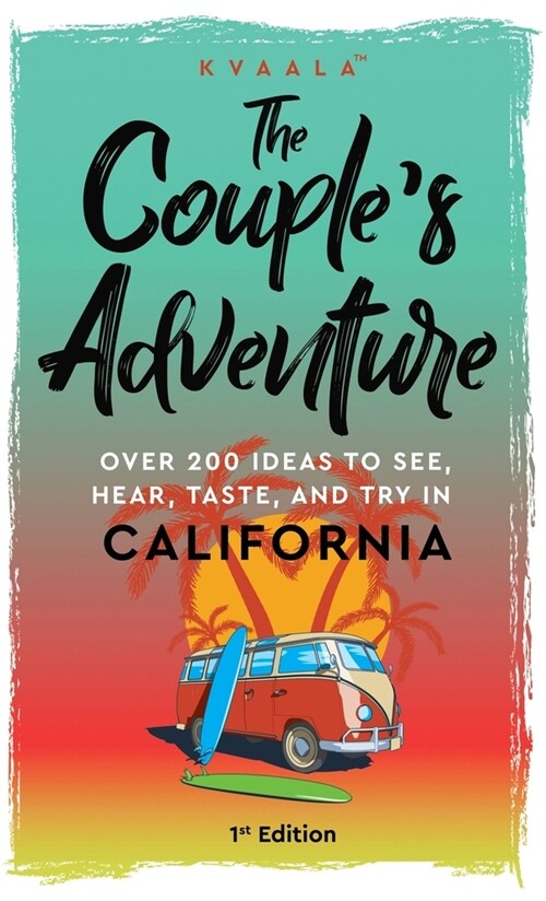 The Couples Adventure - Over 200 Ideas to See, Hear, Taste, and Try in California: Make Memories That Will Last a Lifetime in the Great and Ever-chan (Hardcover)