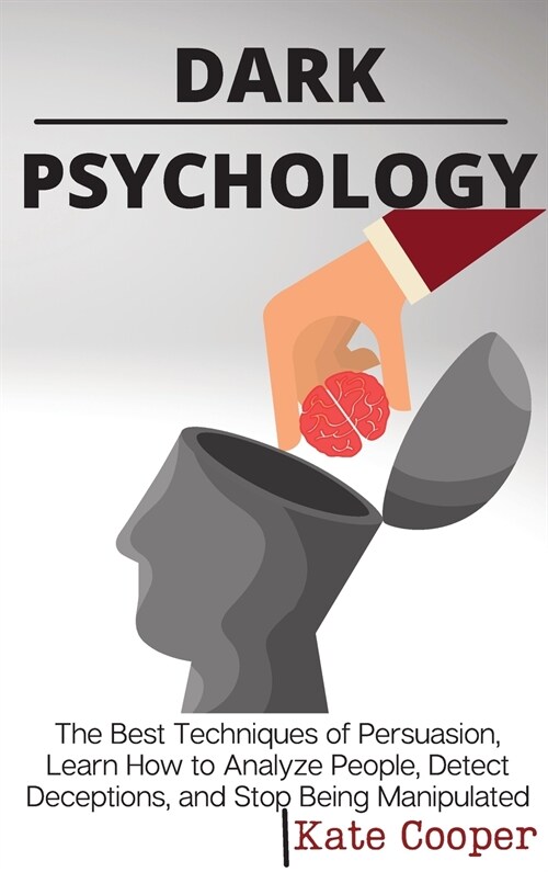 Dark Psychology: The Best Techniques of Persuasion, Learn How to Analyze People, Detect Deceptions, and Stop Being Manipulated (Hardcover)