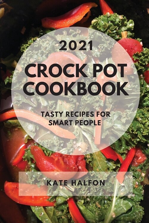 Crock Pot Cookbook 2021: Tasty Recipes for Smart People (Paperback)