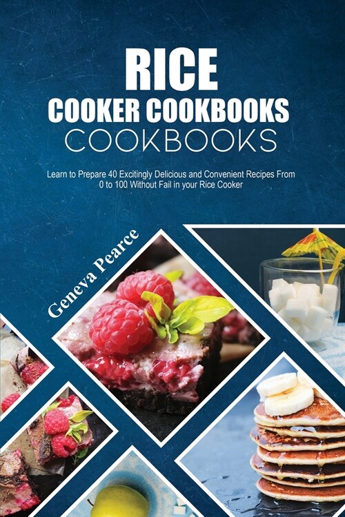 Rice Cooker Cookbooks for Beginners: Learn to Prepare 40 Excitingly Delicious and Convenient Recipes From 0 to 100 Without Fail in your Rice Cooker (Paperback)