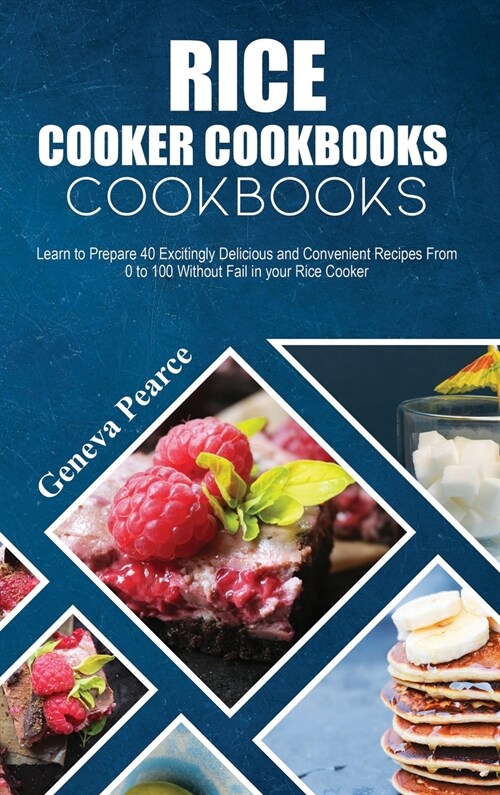 Rice Cooker Cookbooks for Beginners: Learn to Prepare 40 Excitingly Delicious and Convenient Recipes From 0 to 100 Without Fail in your Rice Cooker (Hardcover)