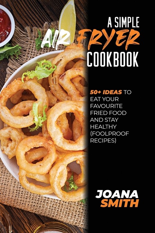 A Simple Air fryer Cookbook: 50+ Ideas To Eat Your Favourite Fried Food And Stay Healthy (Foolproof Recipes) (Paperback)