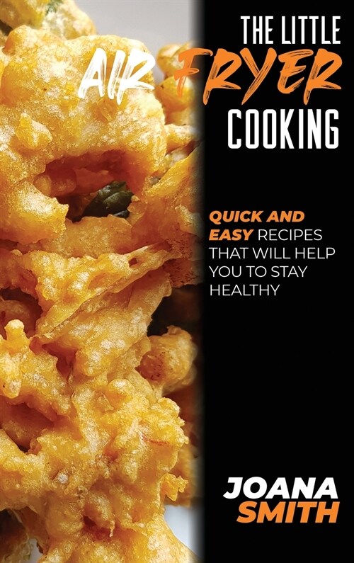 The Little Air Fryer Cooking: Quick And Easy Recipes That Will Help You To Stay Healthy (Hardcover)