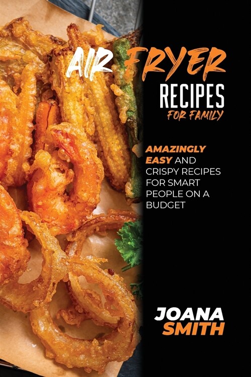 Air Fryer Recipes For Family: Amazingly Easy And Crispy Recipes for Smart People on a Budget (Paperback)