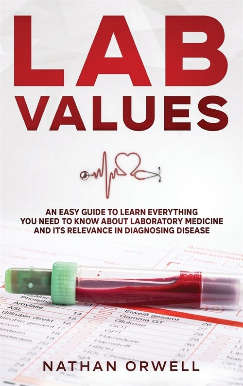 Lab Values: An Easy Guide to Learn Everything You Need to Know About Laboratory Medicine and Its Relevance in Diagnosing Disease (Hardcover)