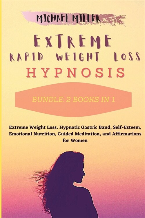 Extreme Rapid Weight Loss Hypnosis: Bundle: 2 Books in 1: Extreme Weight Loss, Hypnotic Gastric Band, Self-Esteem, Emotional Nutrition, Guided Meditat (Paperback)