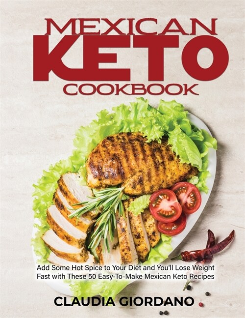 Mexican Keto Cookbook: Add Some Hot Spice to Your Diet and Youll Lose Weight Fast with These 50 Easy-To-Make Mexican Keto Recipes (Paperback)