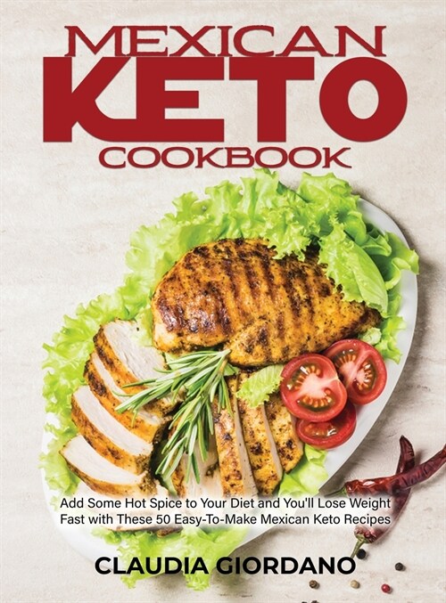 Mexican Keto Cookbook: Add Some Hot Spice to Your Diet and Youll Lose Weight Fast with These 50 Easy-To-Make Mexican Keto Recipes (Hardcover)