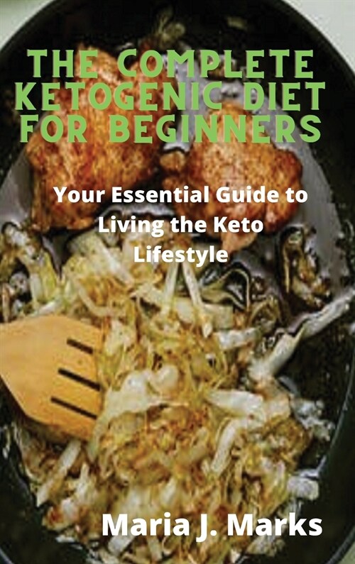 The Complete Ketogenic Diet for Beginners: Your Essential Guide to Living the Keto Lifestyle (Hardcover)