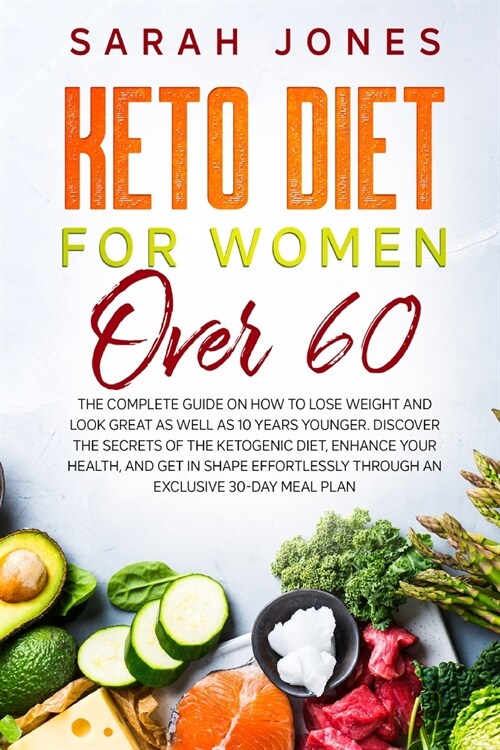 Keto Diet for Women Over 60: The complete guide on how to lose weight and look great as well as 10 years younger. Discover the secrets of the ketog (Paperback)