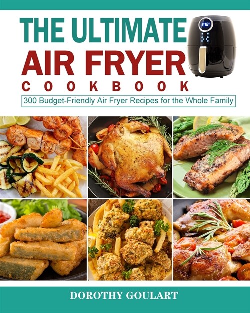 The Ultimate Air Fryer Cookbook: 300 Budget-Friendly Air Fryer Recipes for the Whole Family (Paperback)