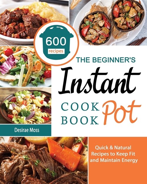 The Beginners Instant Pot Cookbook: 600 Quick & Natural Recipes to Keep Fit and Maintain Energy (Paperback)