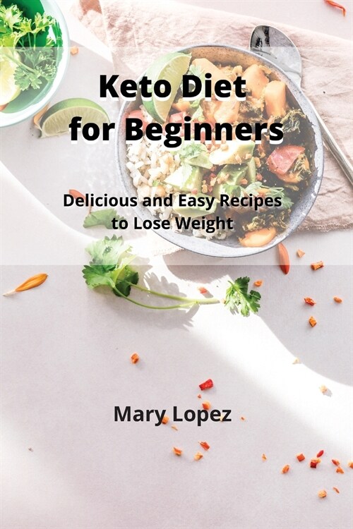Keto Diet for Beginners: Delicious and Easy Recipes to Lose Weight (Paperback)