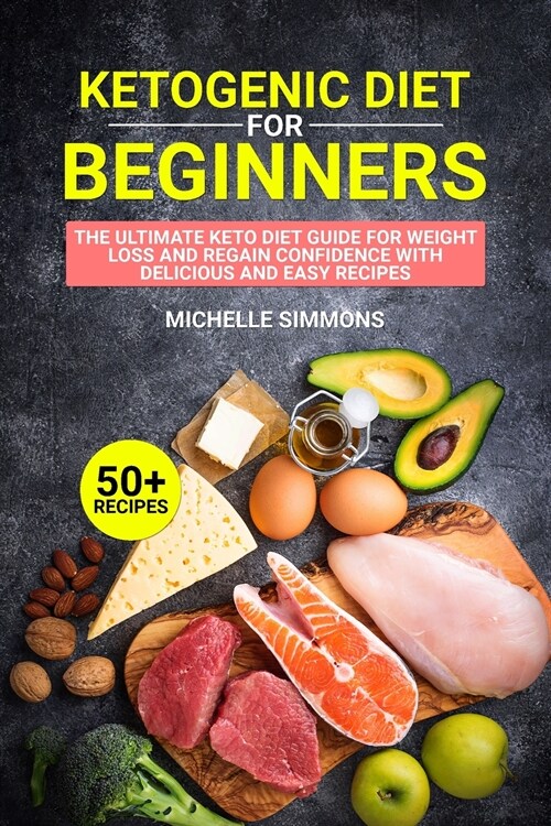 Ketogenic Diet for Beginners: The Ultimate Keto Diet Guide for Weight Loss and Regain Confidence with Delicious and Easy Recipes (with images) (Paperback)