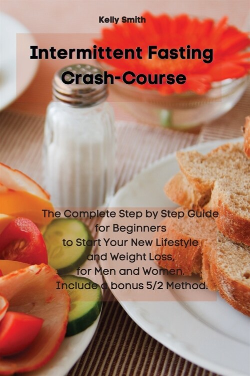 Intermittent Fasting Crash-Course: The Complete Step by Step Guide for Beginners to Start Your New Lifestyle and Weight Loss, for Men and Women. Inclu (Paperback)