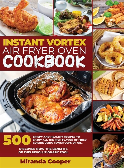 Intant Vortex Air Fryer Oven Cookbook: 500 Crispy and Healthy Recipes to Enjoy All the Rich Flavor of Fried Cuisine Using Fewer Cups of Oil. Discover (Hardcover)